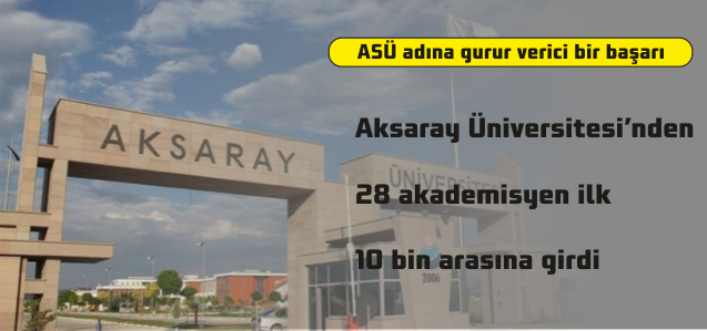 Aksaray Üniversitesi’nden (ASÜ) 28 akademisyen Türkiye genelinde ilk 10 bin bilim insanı arasına girdi.