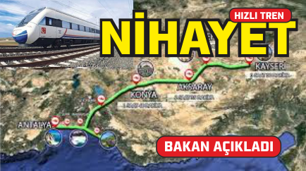 BAKANLIK AÇIKLADI AKSARAY'A HIZLI TREN GELİYOR 