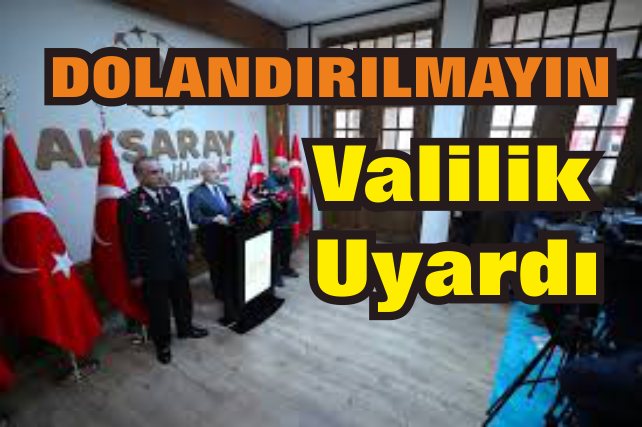 Aksaray Valisi'nden Vatandaşlara Dolandırıcılık Uyarısı:
