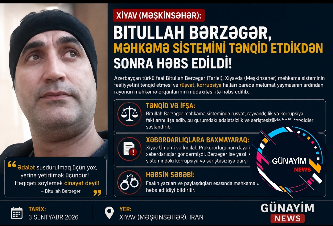 *Bəytullah Berzger, Hiyav’daki yargı uygulamalarına yönelik eleştirilerinin ardından gözaltına alındı*