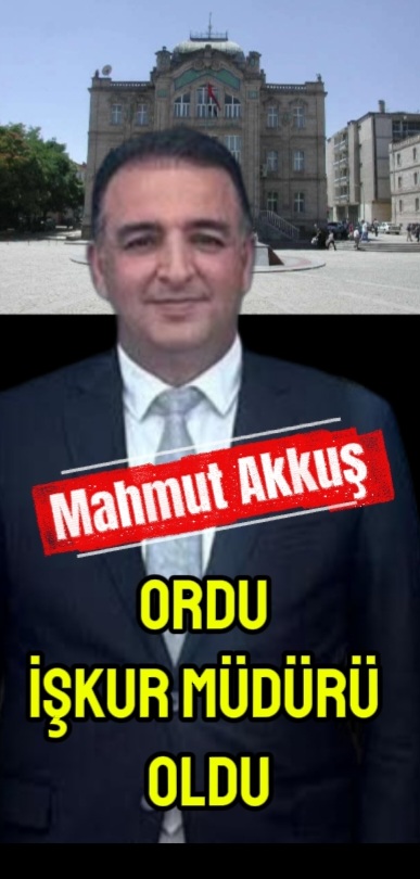 İŞKUR Müdürü Mahmut Akkuş Ordu’ya Atandı